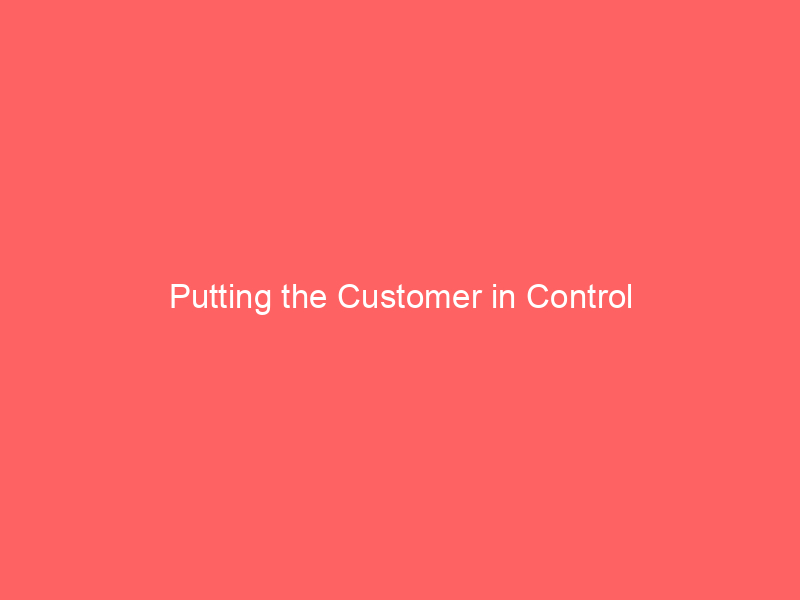Putting the Customer in Control