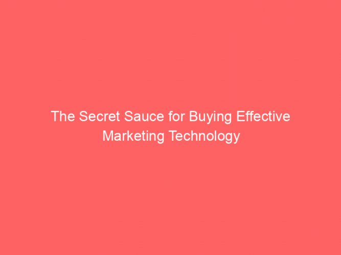 The Secret Sauce for Buying Effective Marketing Technology