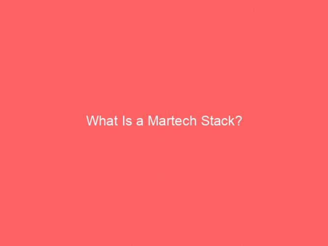 What Is a Martech Stack?