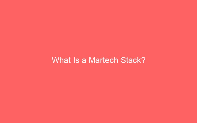 What Is a Martech Stack?